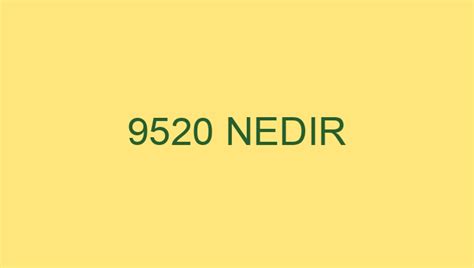 9520 Nedir 